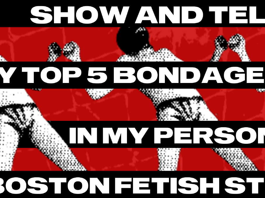 Show And Tell: My Top 5 Bondage Toys In My Personal Boston Fetish Studio